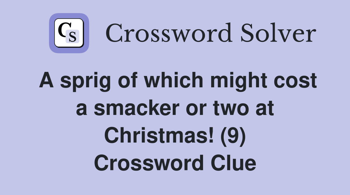 A sprig of which might cost a smacker or two at Christmas! (9) Crossword Clue