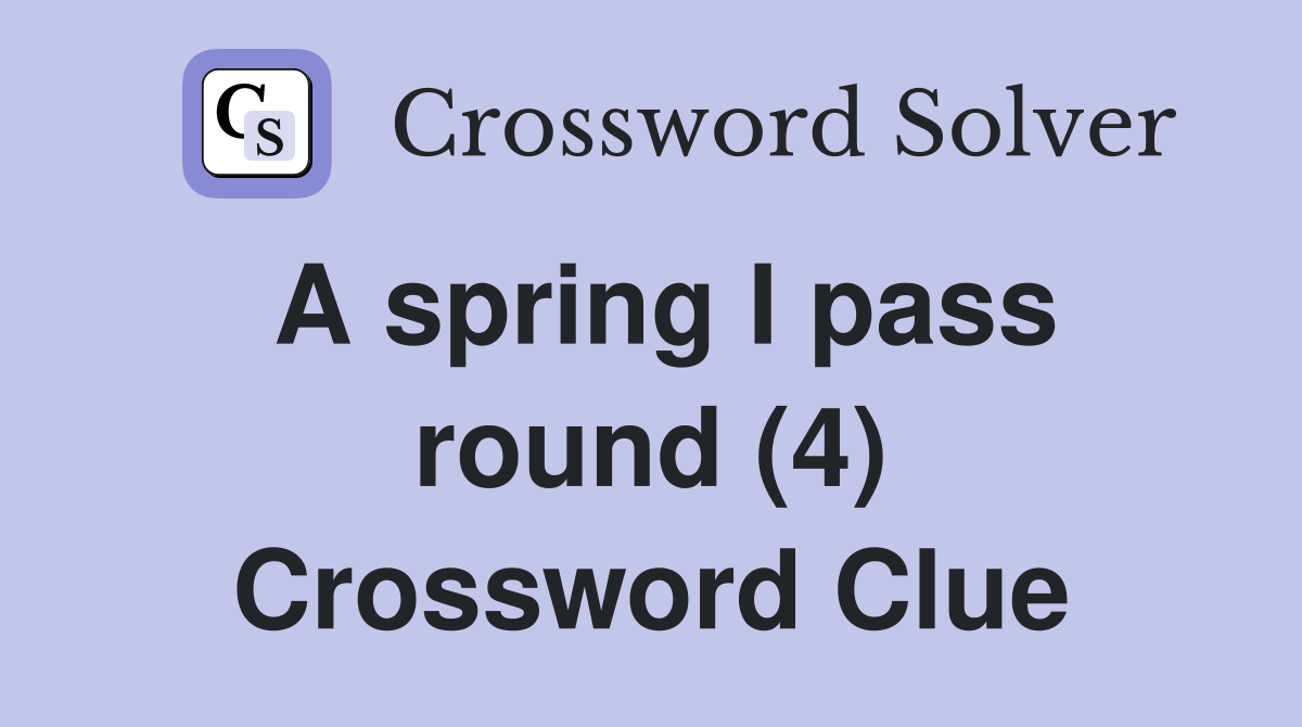 A spring I pass round (4) Crossword Clue