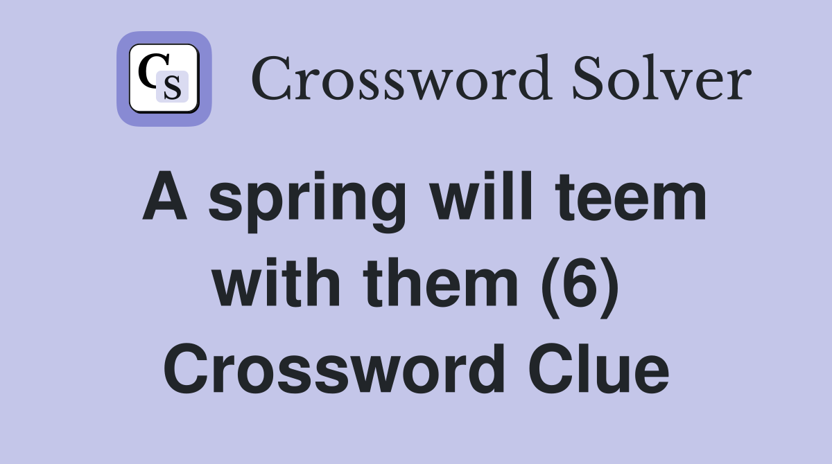 A spring will teem with them (6) Crossword Clue