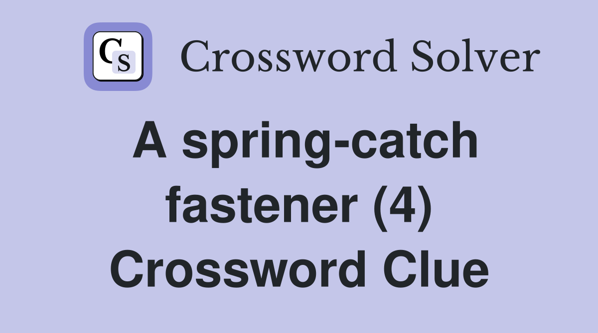 A spring-catch fastener (4) Crossword Clue