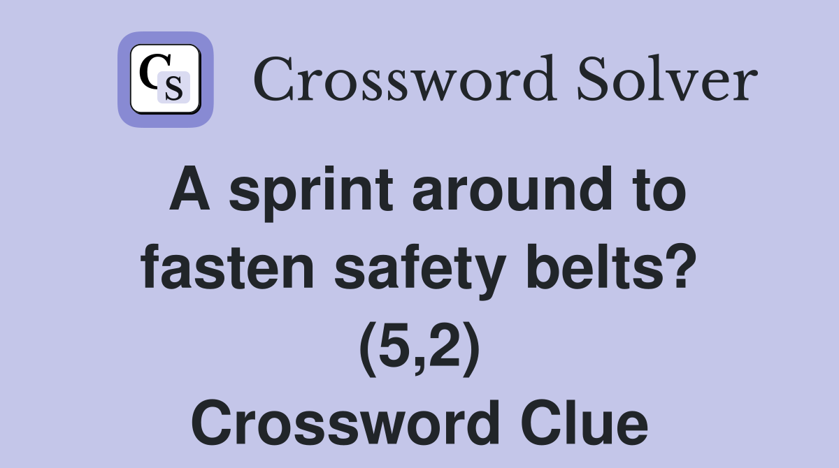 A sprint around to fasten safety belts? (5,2) Crossword Clue