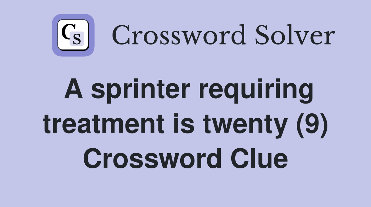 A sprinter requiring treatment is twenty (9) Crossword Clue