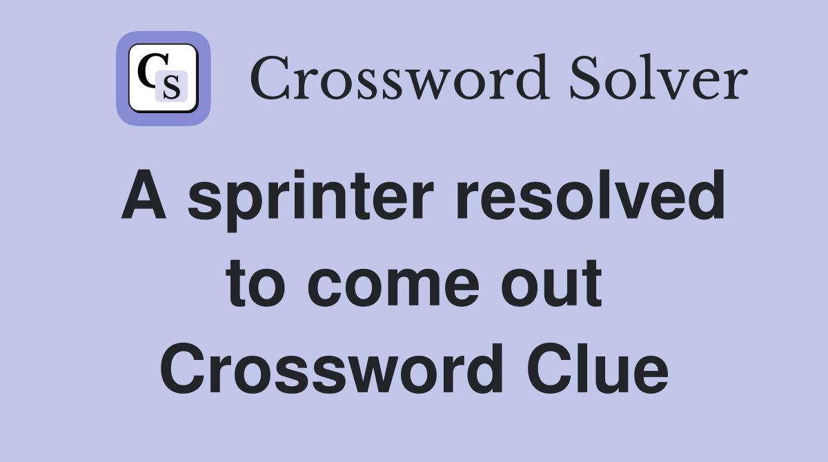 A sprinter resolved to come out Crossword Clue