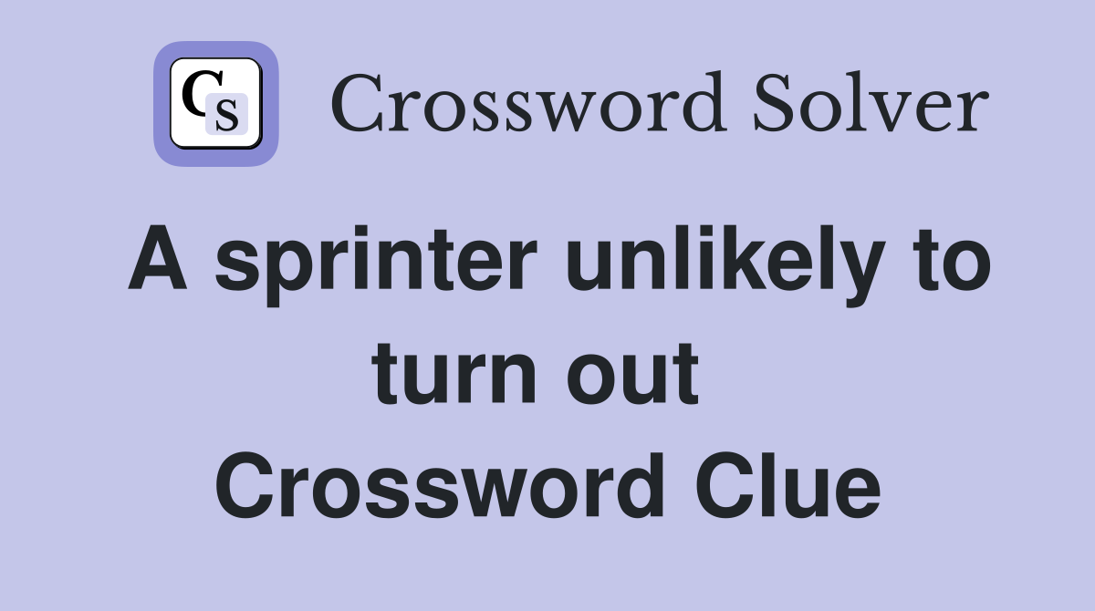 A sprinter unlikely to turn out  Crossword Clue