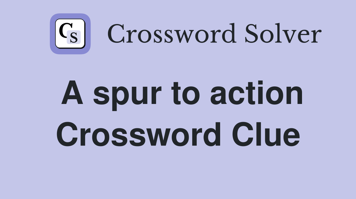 A spur to action Crossword Clue