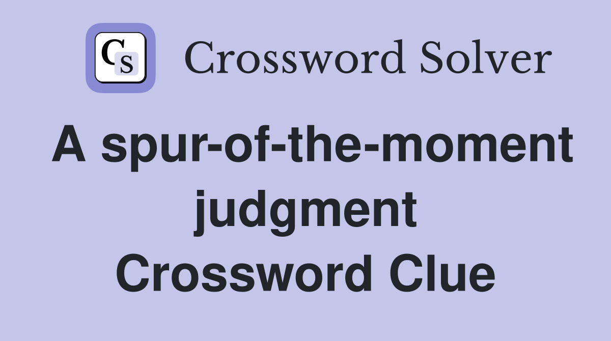 A spur-of-the-moment judgment Crossword Clue