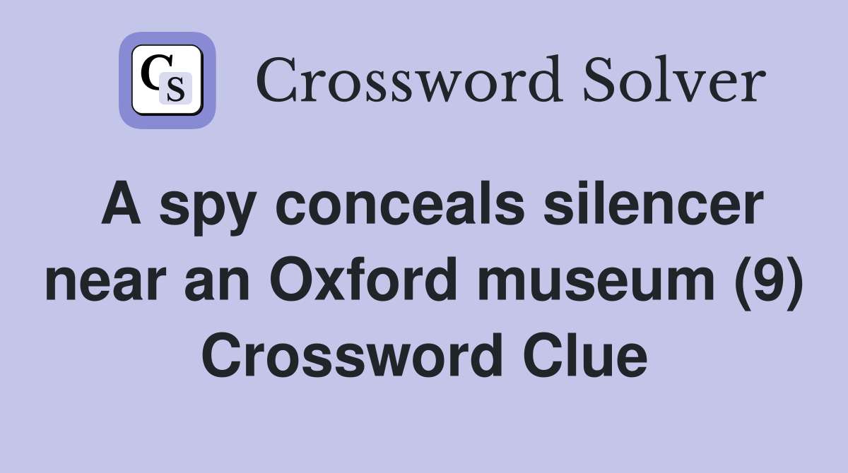 A spy conceals silencer near an Oxford museum (9) Crossword Clue