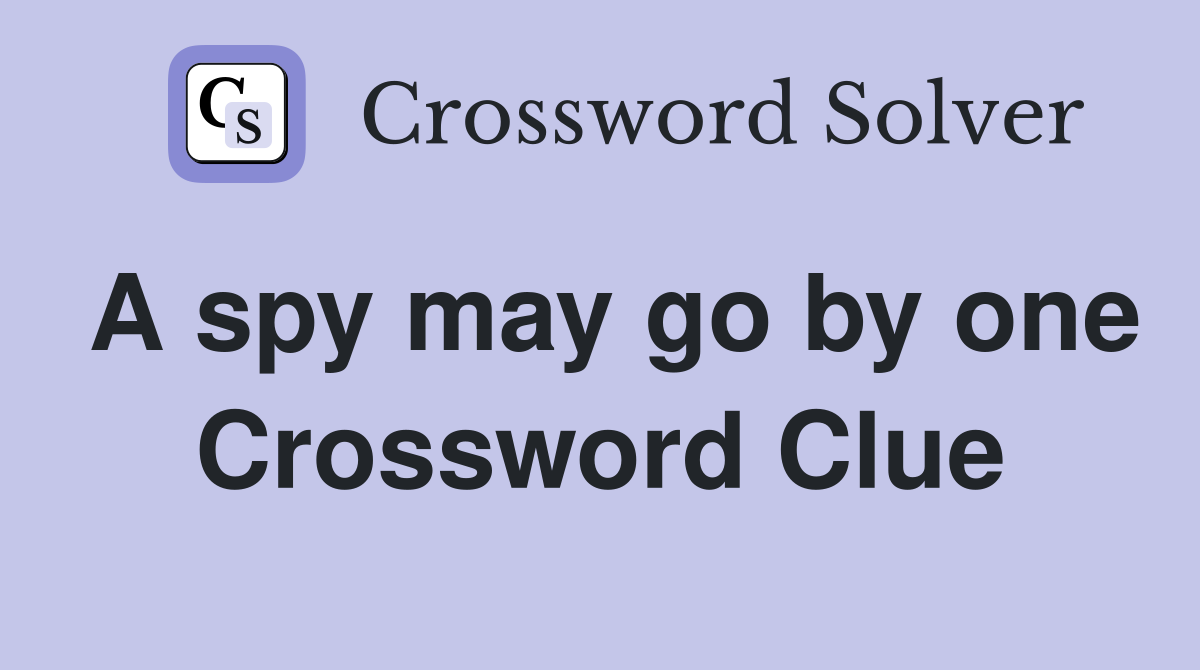 A spy may go by one Crossword Clue