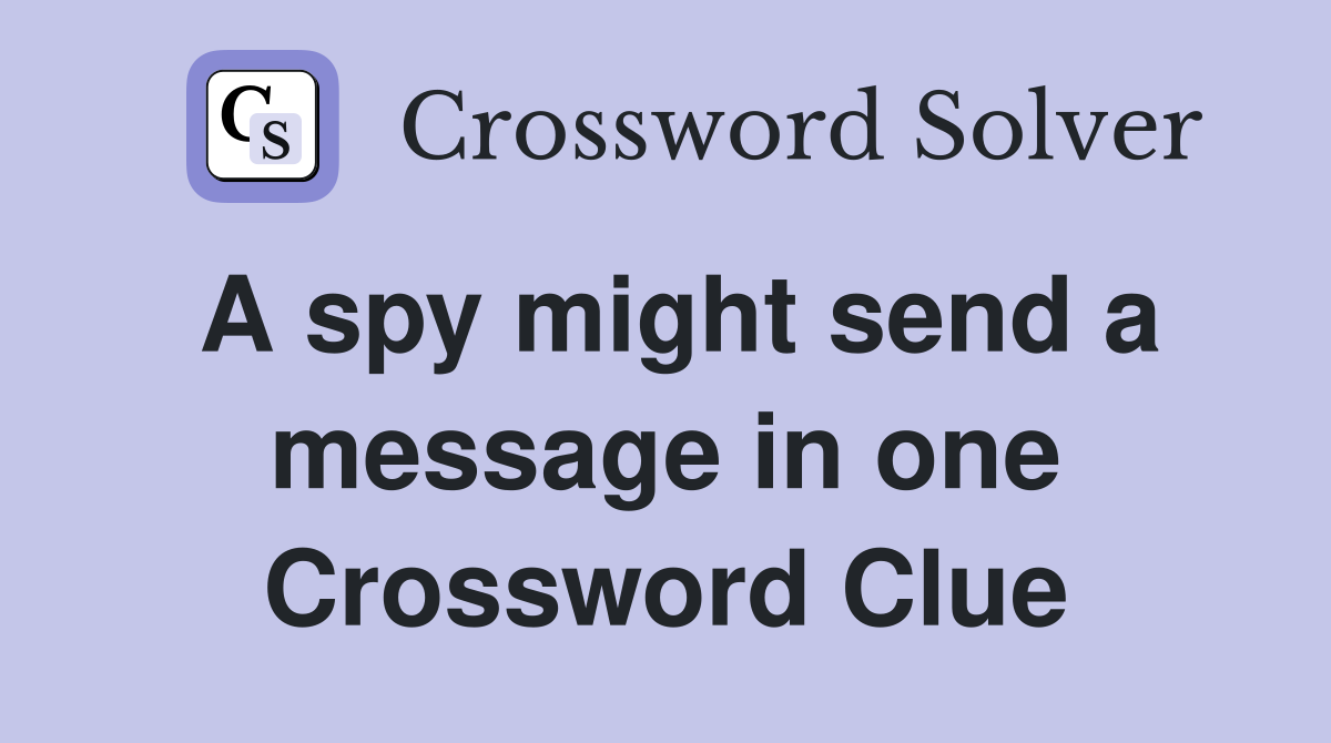 A spy might send a message in one Crossword Clue