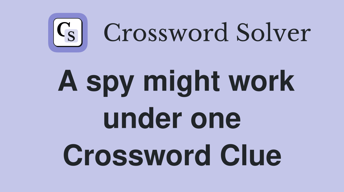 A spy might work under one Crossword Clue