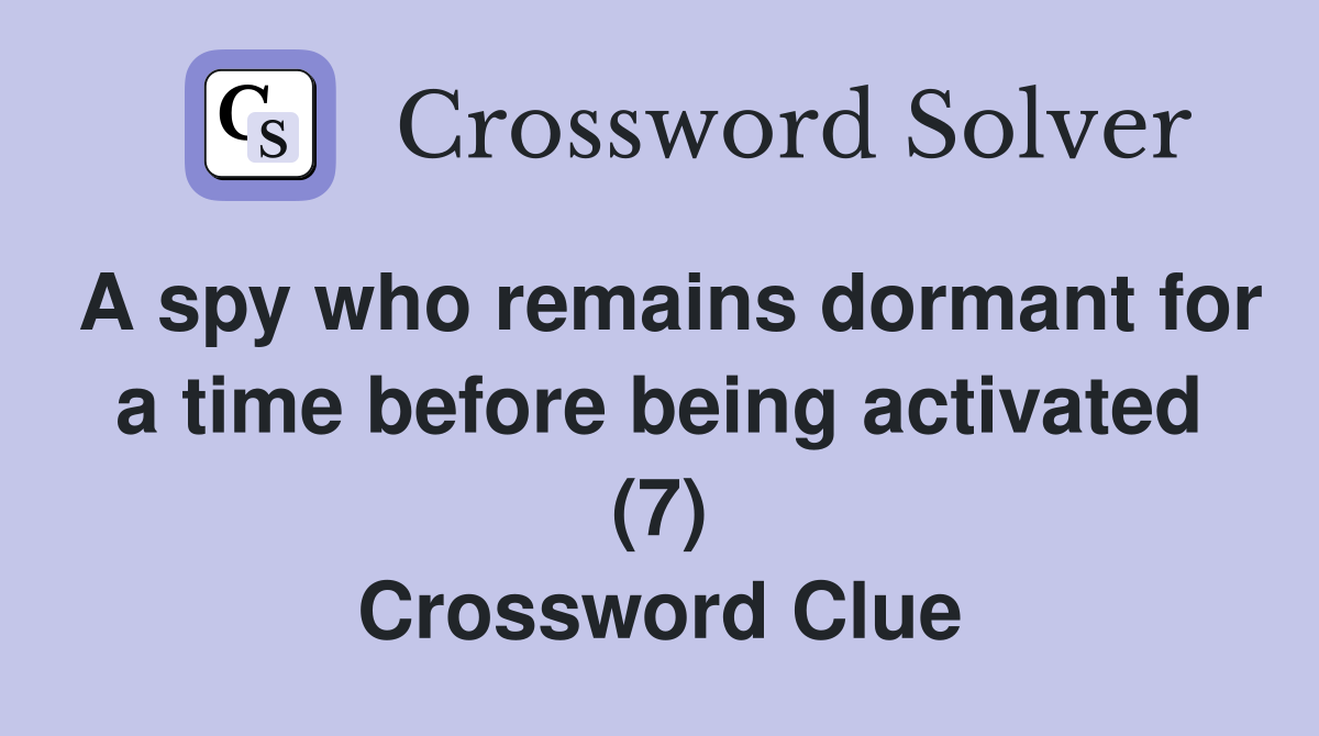 A spy who remains dormant for a time before being activated (7) Crossword Clue