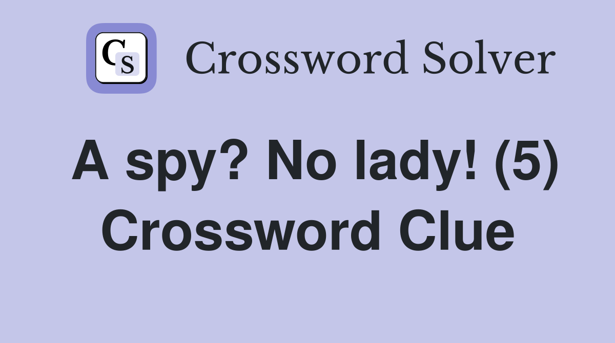 A spy? No lady! (5) Crossword Clue