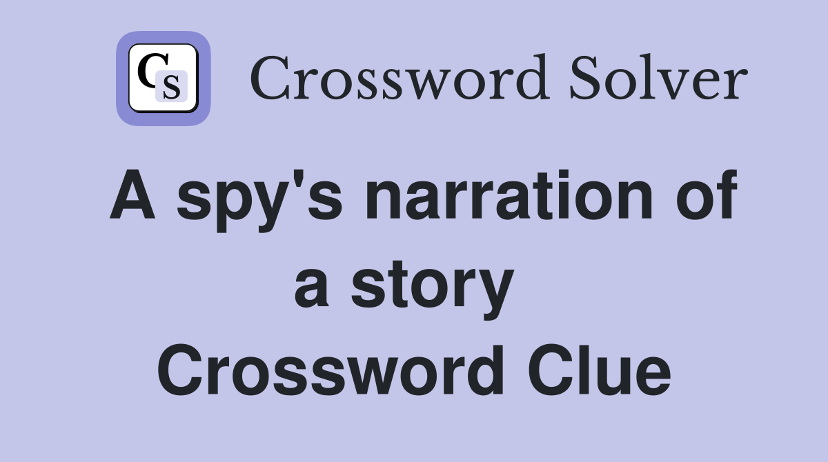 A spy's narration of a story  Crossword Clue