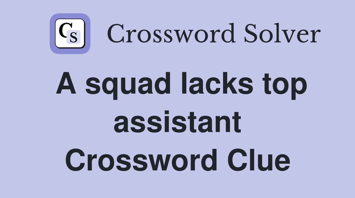 A squad lacks top assistant Crossword Clue
