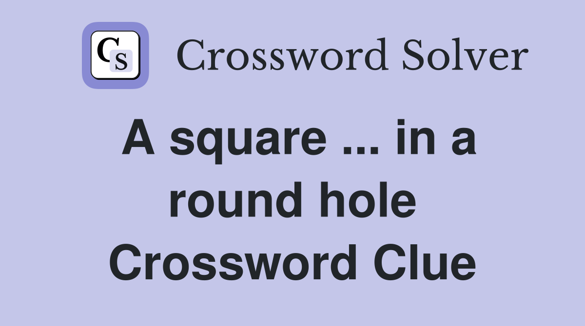 A square ... in a round hole Crossword Clue