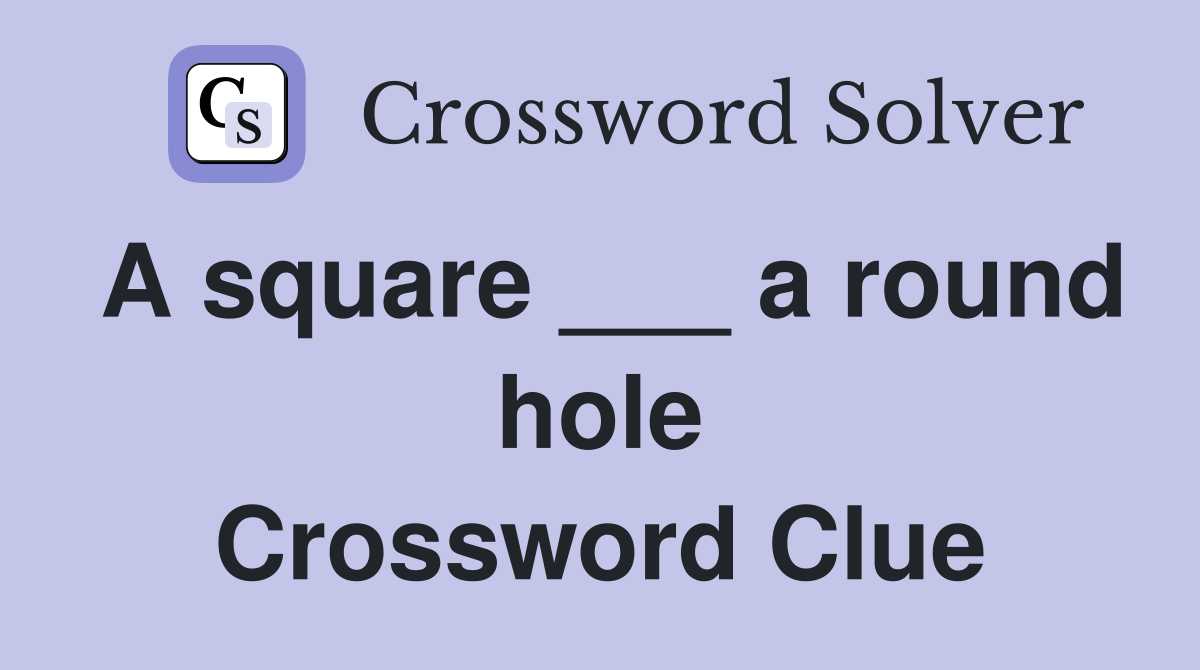 A square ___ a round hole Crossword Clue