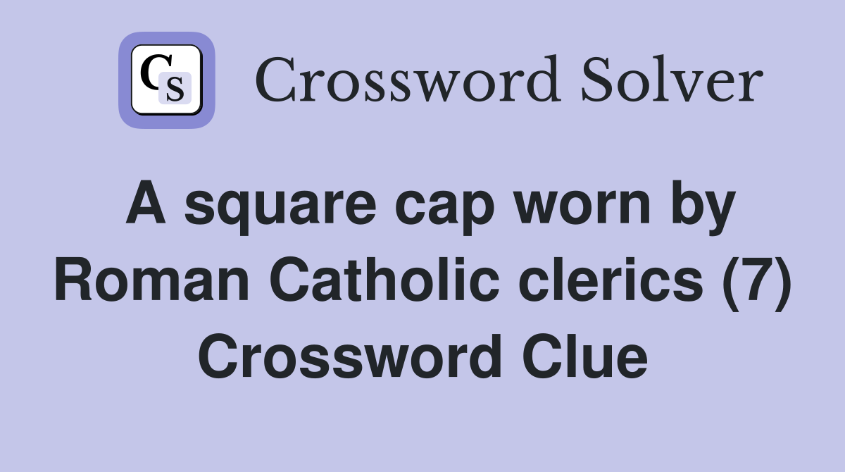 A square cap worn by Roman Catholic clerics (7) Crossword Clue