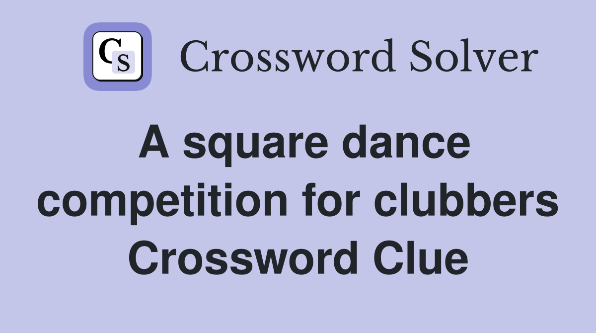 A square dance competition for clubbers Crossword Clue