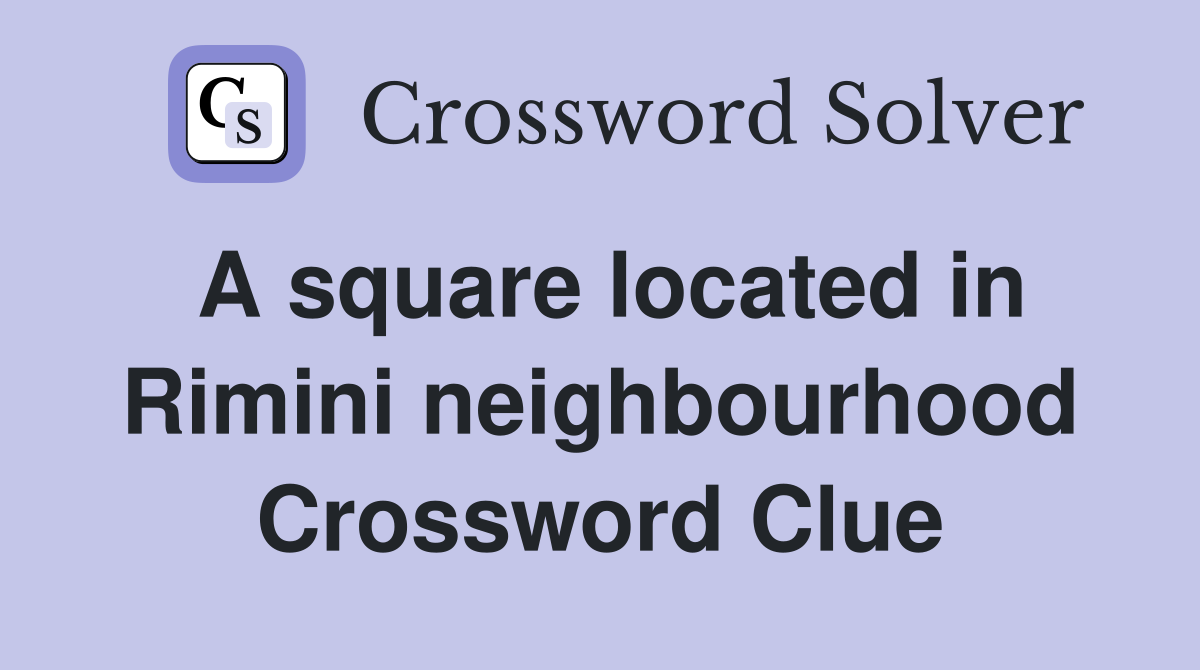 A square located in Rimini neighbourhood Crossword Clue