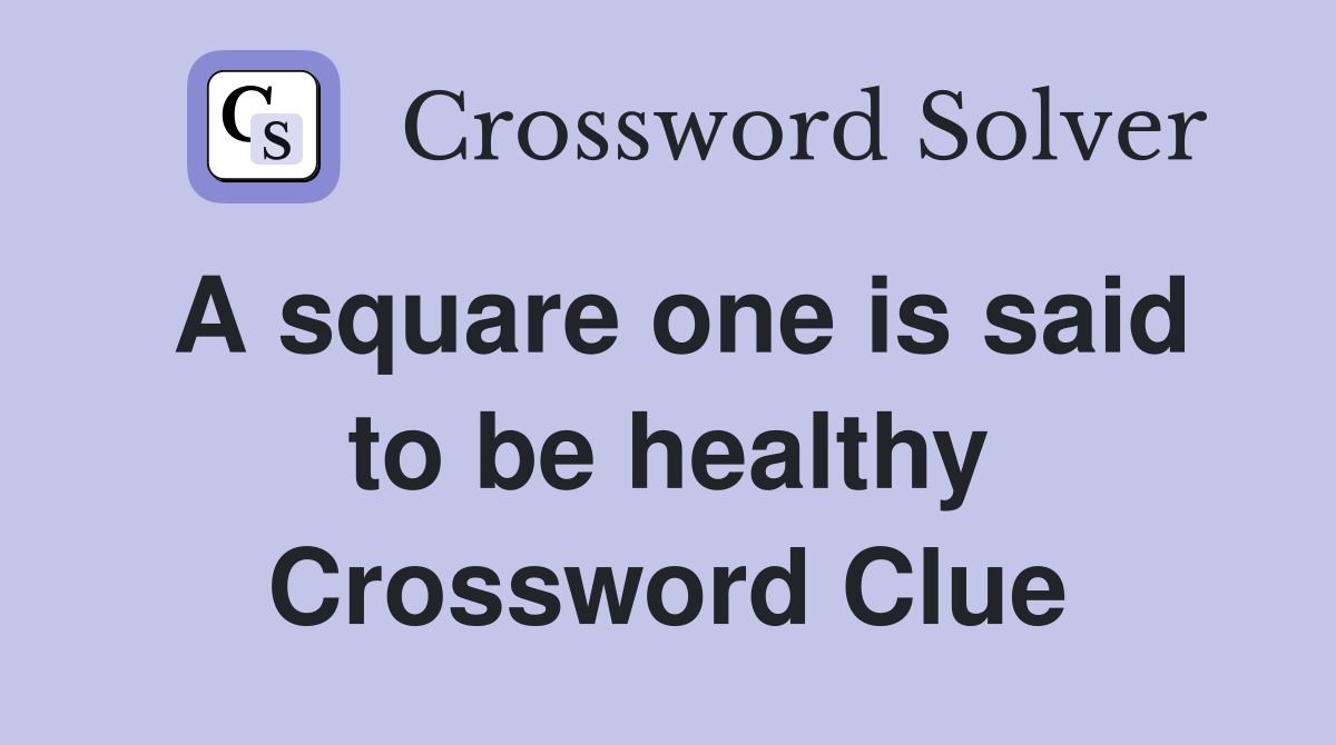 A square one is said to be healthy Crossword Clue
