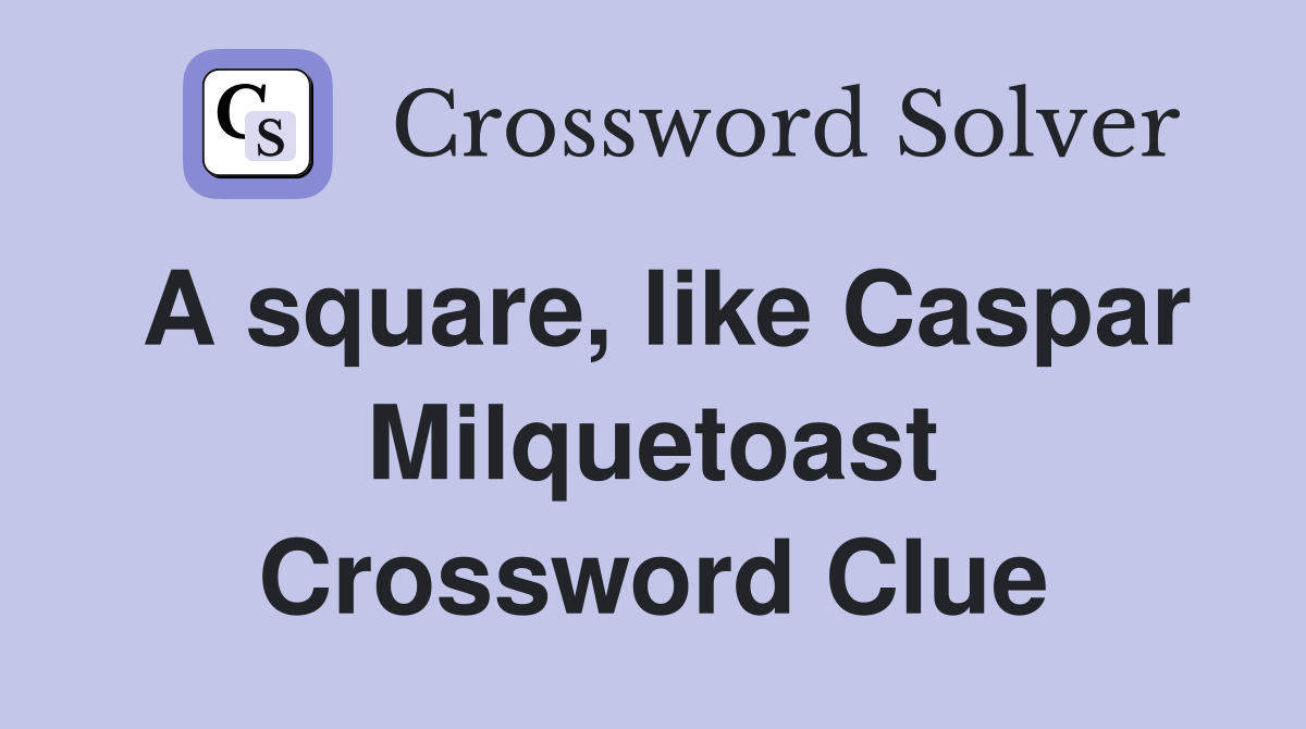A square, like Caspar Milquetoast Crossword Clue