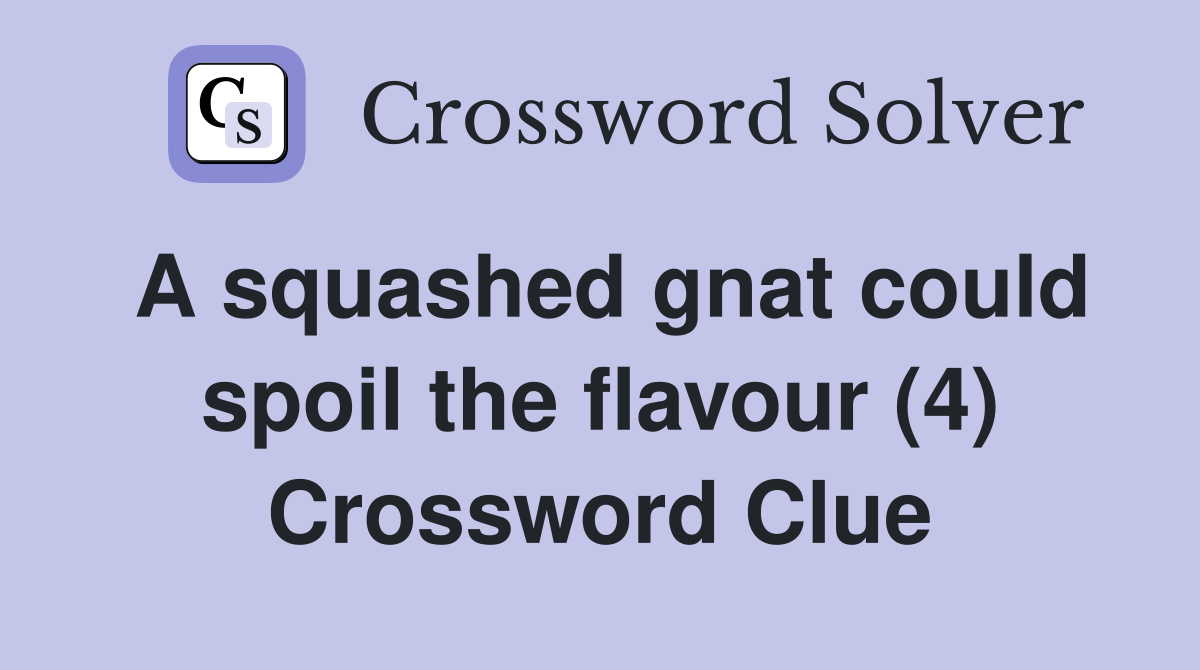 A squashed gnat could spoil the flavour (4) Crossword Clue