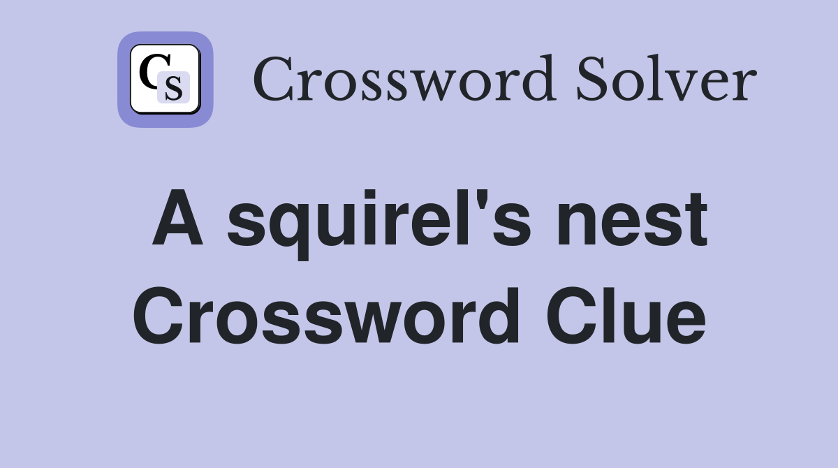 A squirel's nest Crossword Clue