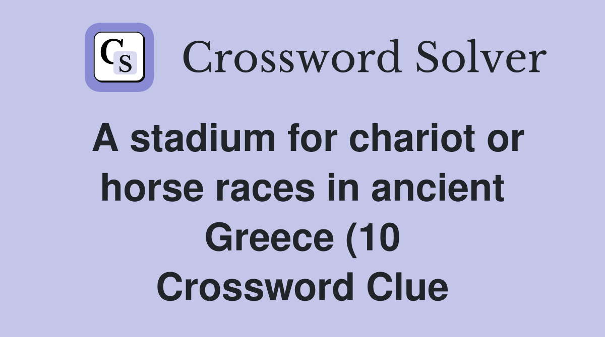 A stadium for chariot or horse races in ancient Greece (10) Crossword A stadium for chariot or horse races in ancient Greece (10) Crossword