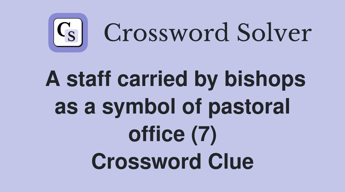 A staff carried by bishops as a symbol of pastoral office (7) Crossword Clue
