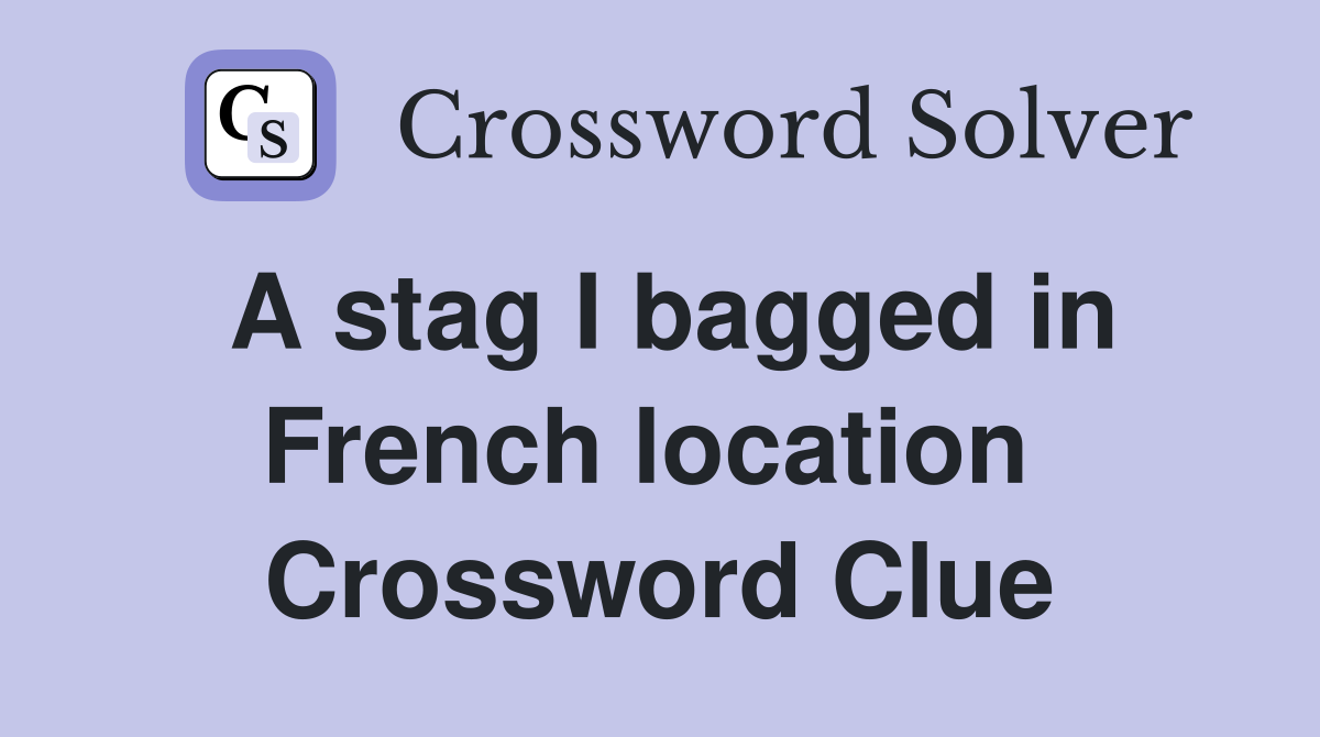 A stag I bagged in French location  Crossword Clue