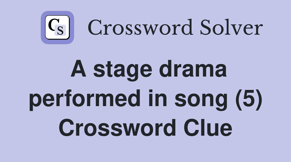 A stage drama performed in song (5) Crossword Clue