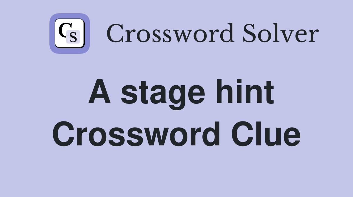 A stage hint Crossword Clue