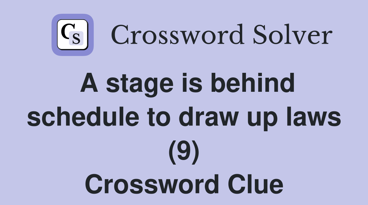 A stage is behind schedule to draw up laws (9) Crossword Clue