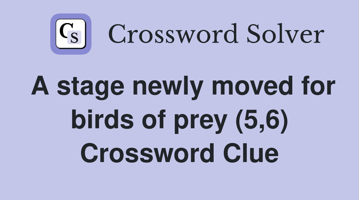 A stage newly moved for birds of prey (5,6) Crossword Clue