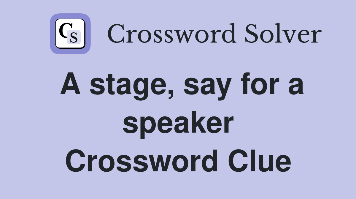 A stage, say for a speaker Crossword Clue