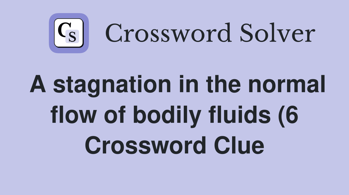 A stagnation in the normal flow of bodily fluids (6) Crossword Clue A stagnation in the normal flow of bodily fluids (6) Crossword Clue