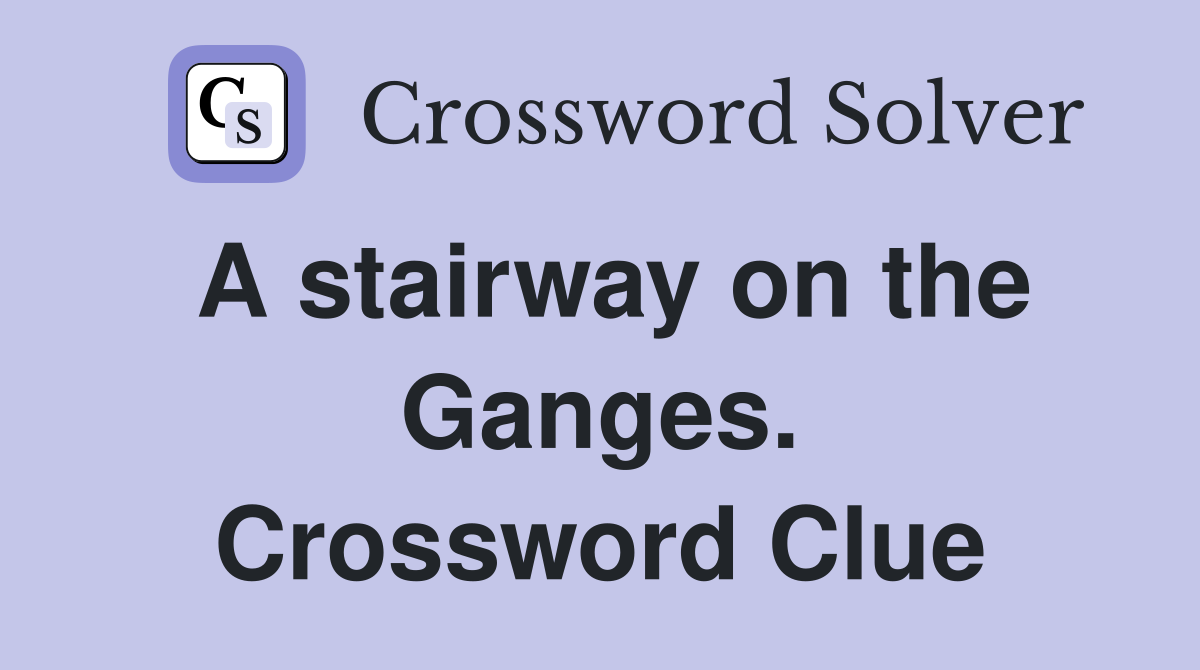 A stairway on the Ganges. Crossword Clue