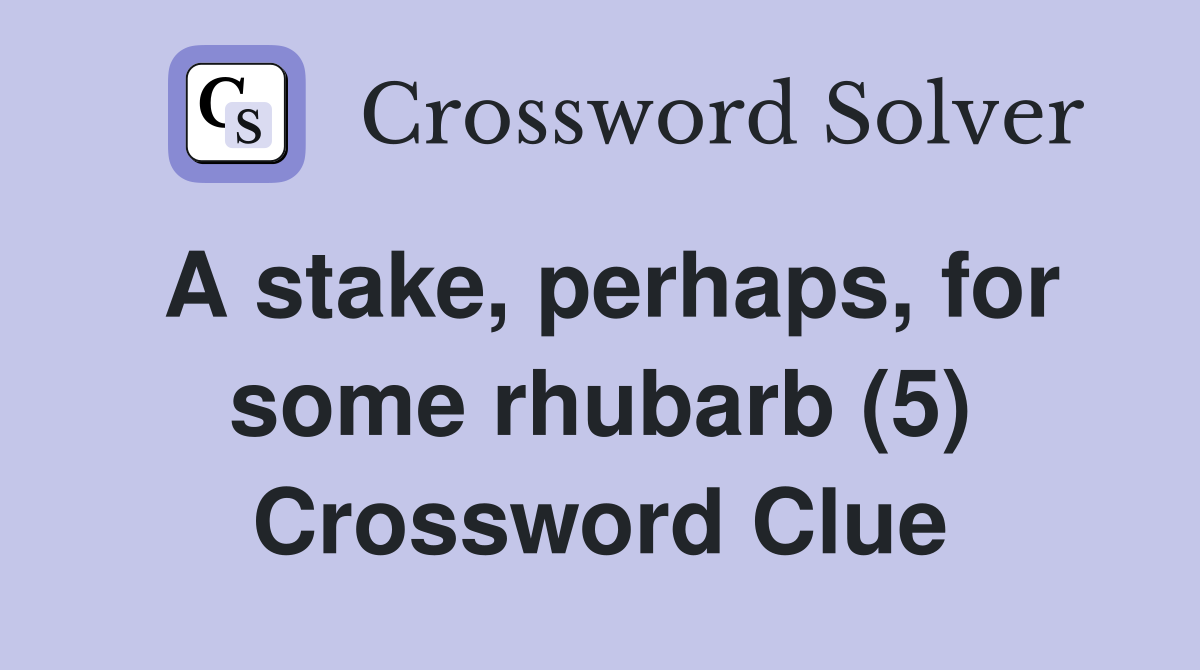 A stake, perhaps, for some rhubarb (5) Crossword Clue