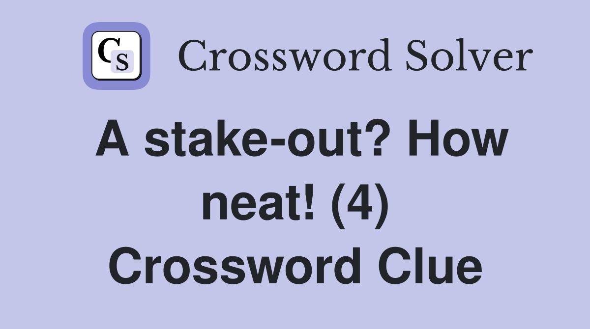 A stake-out? How neat! (4) Crossword Clue