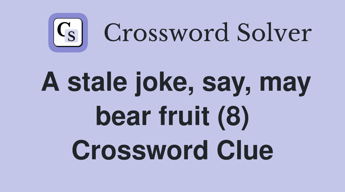 A stale joke, say, may bear fruit (8) Crossword Clue
