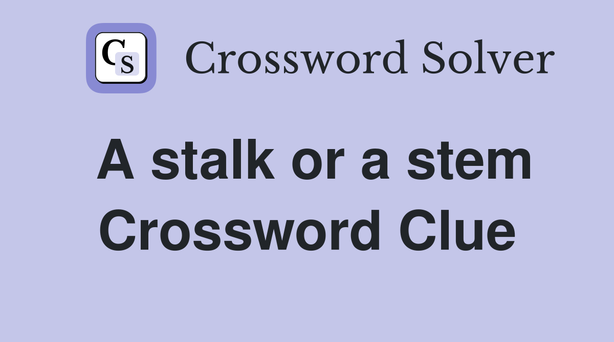A stalk or a stem Crossword Clue