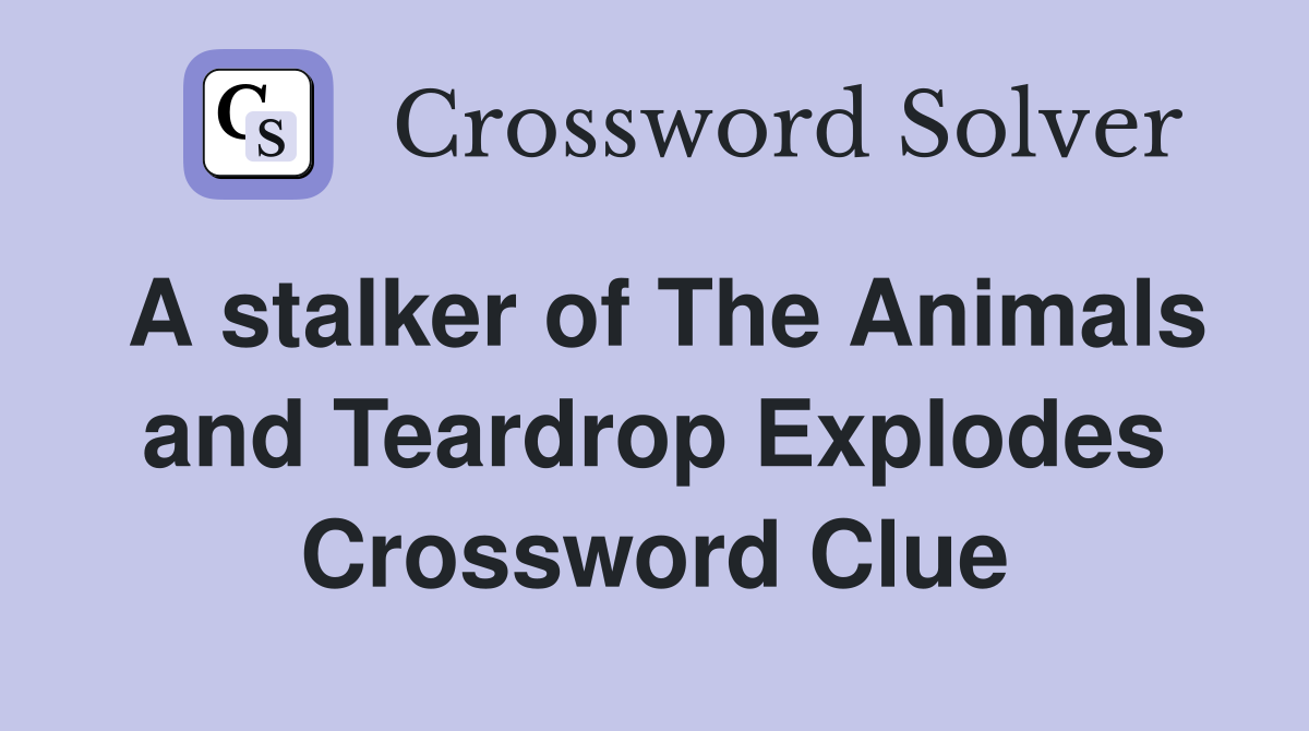 A stalker of The Animals and Teardrop Explodes Crossword Clue