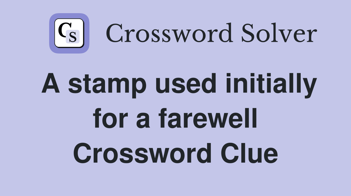 A stamp used initially for a farewell Crossword Clue