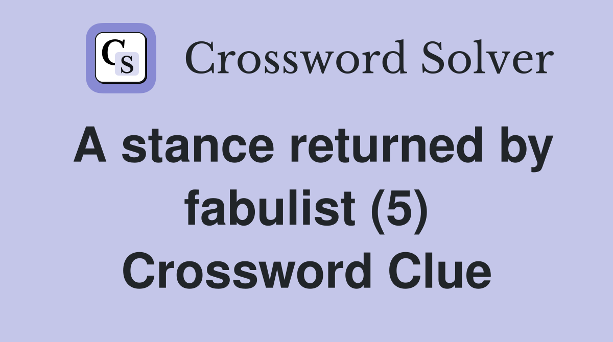 A stance returned by fabulist (5) Crossword Clue