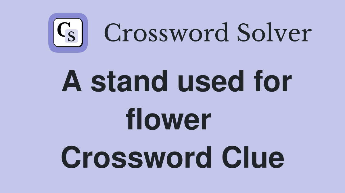 A stand used for flower  Crossword Clue