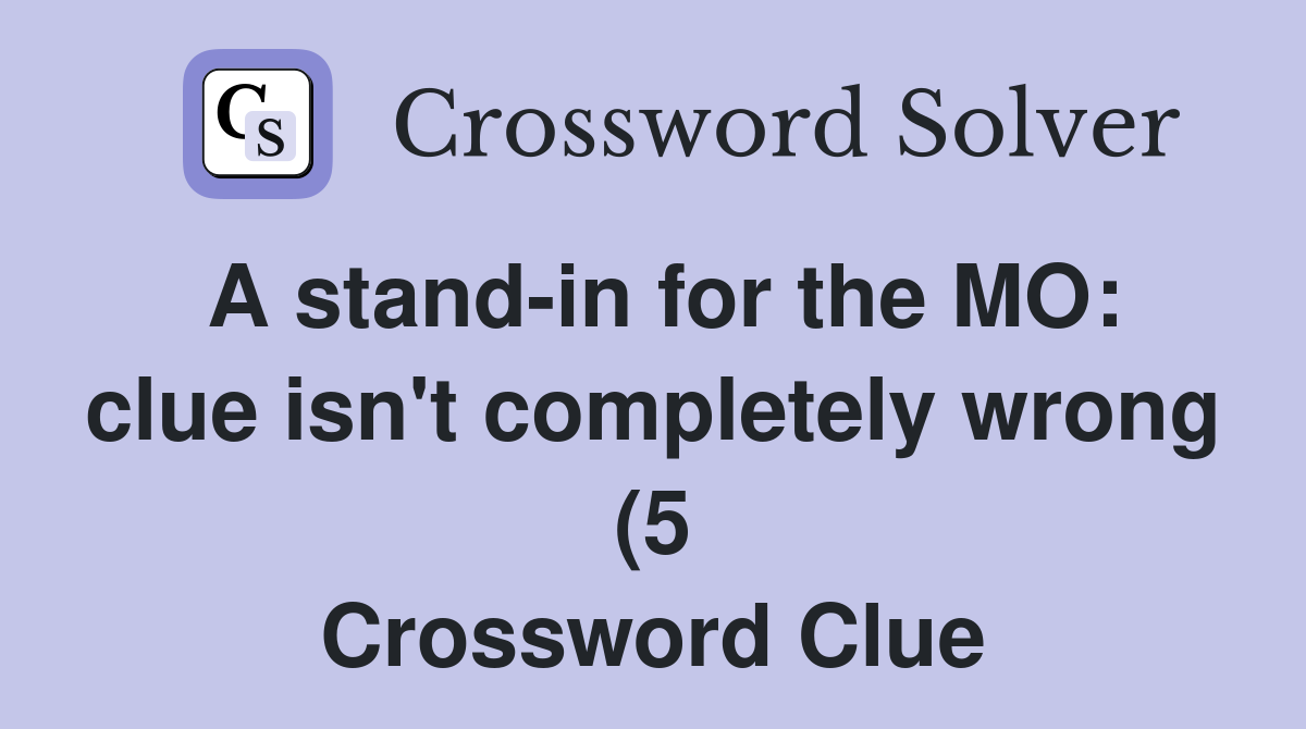 A stand in for the MO: clue isn #39 t completely wrong (5) Crossword Clue A stand in for the MO: clue isn #39 t completely wrong (5) Crossword Clue