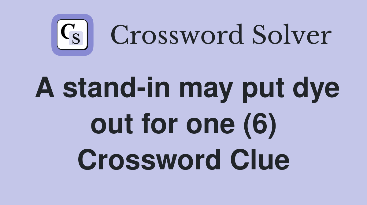 A stand-in may put dye out for one (6) Crossword Clue