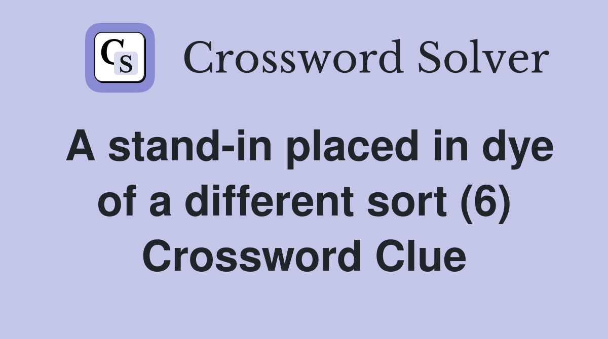 A stand-in placed in dye of a different sort (6) Crossword Clue