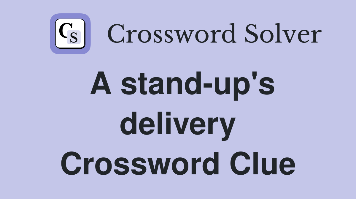 A stand-up's delivery Crossword Clue