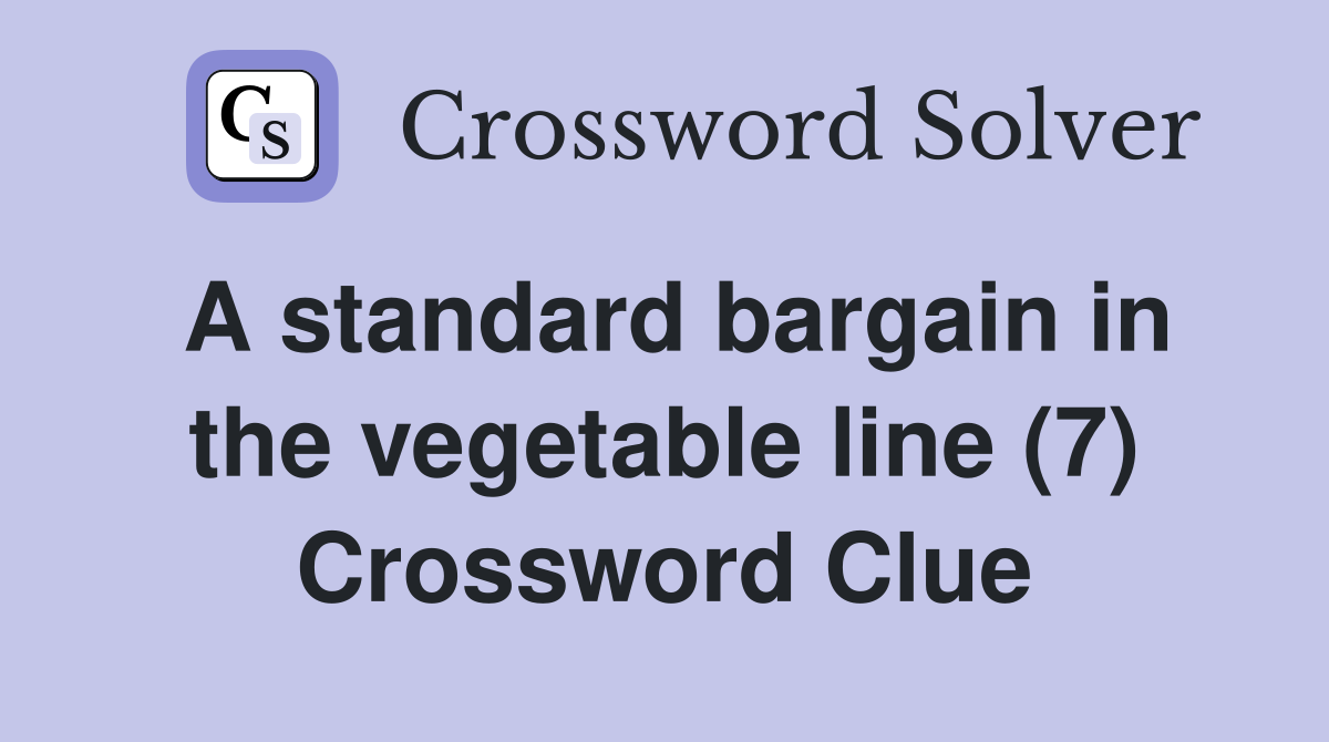 A standard bargain in the vegetable line (7) Crossword Clue